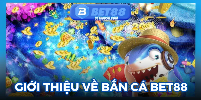Điểm qua những thông tin về bắn cá Bet88