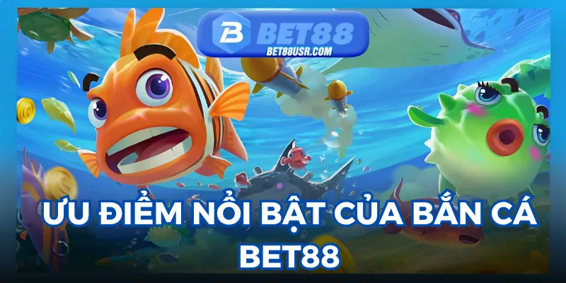 Giải đáp những lý do khiến bắt cá Bet88 được ưa chuộng đến vậy
