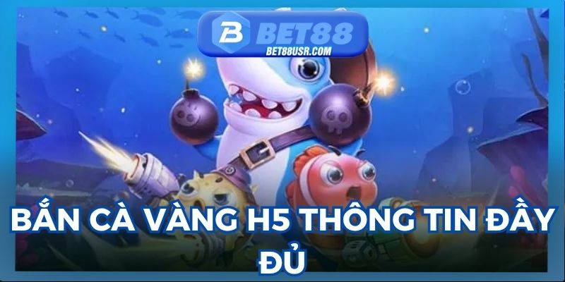 Chơi bắn cá vàng h5 thú vị với thông tin đầy đủ
