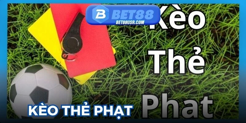Kèo Thẻ Phạt - Hình Thức Cá Độ Được Yêu Thích Tại Bet88