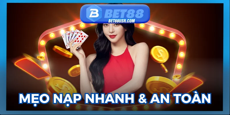 Mẹo Nạp Tiền Bet88 nhanh gọn nhưng vẫn giữ trọn tính bảo mật